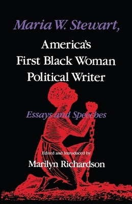 Maria W. Stewart, America's First Black Woman Political Writer: Essays and Speeches by Richardson, Marilyn