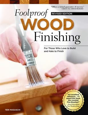 Foolproof Wood Finishing, Revised Edition: Learn How to Finish or Refinish Wood Projects with Stain, Glaze, Milk Paint, Top Coats, and More by Masaschi, Teri