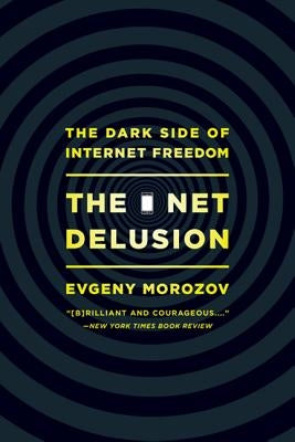 Net Delusion: The Dark Side of Internet Freedom by Morozov, Evgeny
