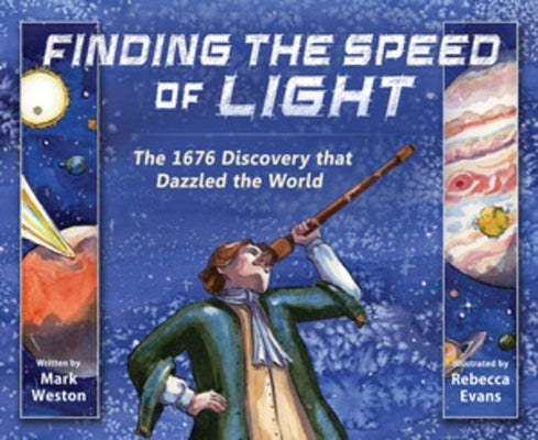 Finding the Speed of Light: The 1676 Discovery That Dazzled the World by Weston, Mark