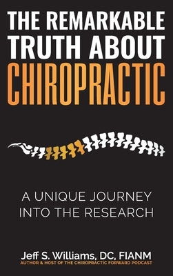 The Remarkable Truth About Chiropractic: A Unique Journey Into The Research by Williams, Jeff S.