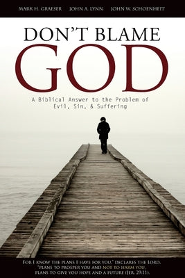 Don't Blame God: A Biblical Answer to the Problem of Evil, Sin, & Suffering by Schoenheit, John W.