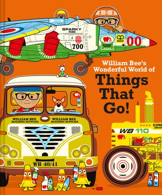 William Bee's Wonderful World of Things That Go! by Bee, William