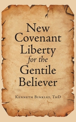 New Covenant Liberty for the Gentile Believer by Binkley Thd, Kenneth