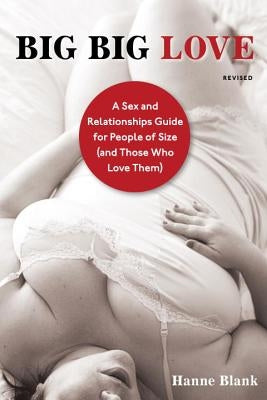 Big Big Love: A Sex and Relationships Guide for People of Size (and Those Who Love Them) by Blank, Hanne