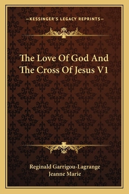 The Love of God and the Cross of Jesus V1 by Garrigou-Lagrange, Reginald