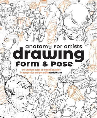 Anatomy for Artists: Drawing Form & Pose: The Ultimate Guide to Drawing Anatomy in Perspective and Pose with Tomfoxdraws by Publishing 3dtotal