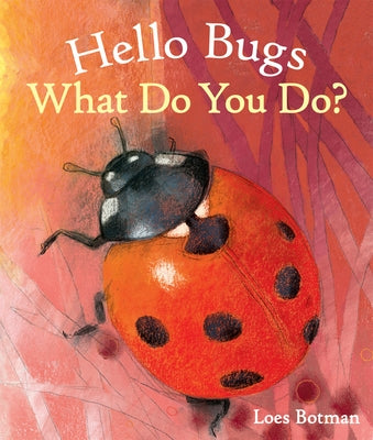 Hello Bugs, What Do You Do? by Botman, Loes