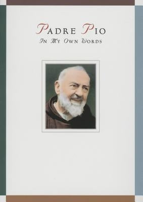 Padre Pio: In My Own Words: In My Own Words by Chiffolo, Anthony