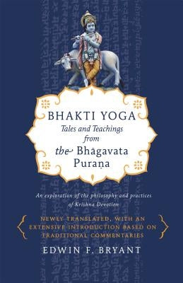 Bhakti Yoga: Tales and Teachings from the Bhagavata Purana by Bryant, Edwin F.