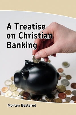 A Treatise on Christian Banking by B&#248;sterud, Morten