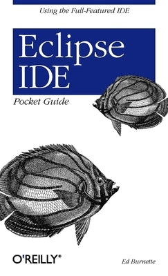 Eclipse Ide Pocket Guide: Using the Full-Featured Ide by Burnette, Ed