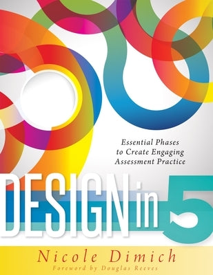 Design in 5: Essential Phases to Create Engaging Assessment Practice by Dimich, Nicole