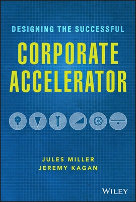 Designing the Successful Corporate Accelerator by Miller, Jules