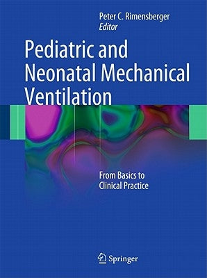 Pediatric and Neonatal Mechanical Ventilation: From Basics to Clinical Practice by Rimensberger, Peter C.