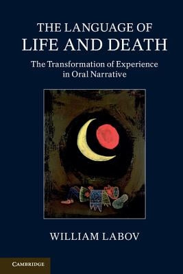 The Language of Life and Death: The Transformation of Experience in Oral Narrative by Labov, William