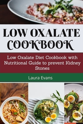 Low Oxalate Cookbook: Low Oxalate Diet Cookbook With Nutritional Guide To Prevent Kidney Stones by Evans, Laura