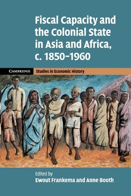 Fiscal Capacity and the Colonial State in Asia and Africa, C.1850-1960 by Frankema, Ewout