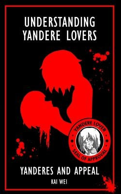 Understanding Yandere Lovers: Yanderes and Appeal by Wei, Kai