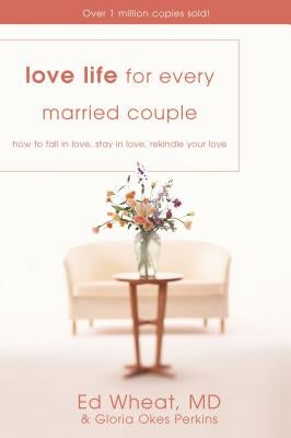 Love Life for Every Married Couple: How to Fall in Love, Stay in Love, Rekindle Your Love by Wheat, Ed