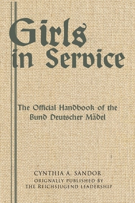 Girls in Service: The Official Handbook of the Bund Deutscher Mädel by Sandor, Cynthia A.