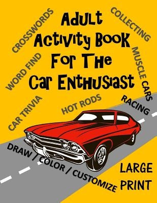 Adult Activity Book for the Car Enthusiast: Large Print Crosswords, Word Find, Car Trivia, Matching, Color and Customize and More by Activities, Creative