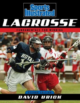 Sports Illustrated Lacrosse: Fundamentals for Winning, Second Edition by Urick, David