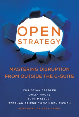 Open Strategy: Mastering Disruption from Outside the C-Suite by Stadler, Christian