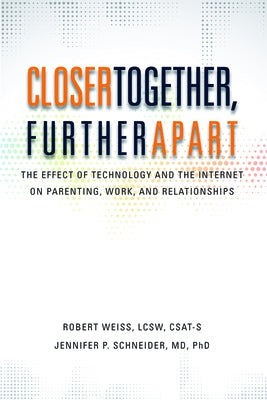 Closer Together, Further Apart: The Effect of Technology and the Internet on Parenting, Work, and Relationships by Weiss, Robert