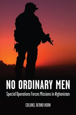 No Ordinary Men: Special Operations Forces Missions in Afghanistan by Horn, Bernd