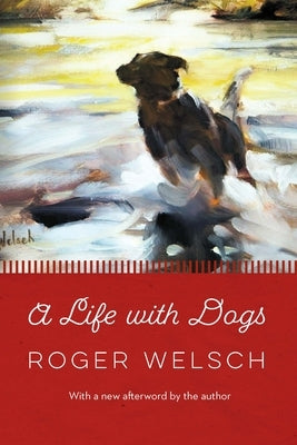 A Life with Dogs by Welsch, Roger L.