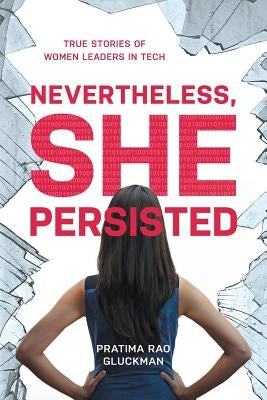 Nevertheless, She Persisted: True Stories of Women Leaders in Tech by Gluckman, Pratima Rao