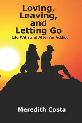 Loving, Leaving, and Letting Go: Life With And After An Addict by Costa, Meredith