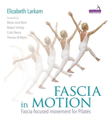 Fascia in Motion: Fascia-Focused Movement for Pilates by Larkam, Elizabeth