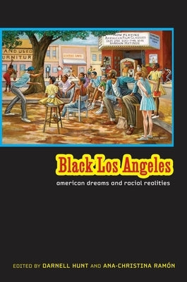 Black Los Angeles: American Dreams and Racial Realities by Hunt, Darnell