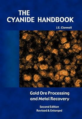 The Cyanide Handbook: Gold Ore Processing & Metal Recovery by Clennell, J. E.