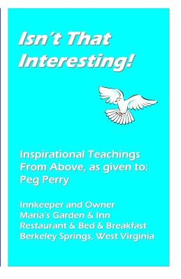Isn't That Interesting!: Inspirational Teachings from Above, as Given To: Peg Perry by Kranich, Bob &. Joanne