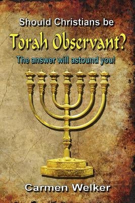 Should Christians Be Torah Observant? by Welker, Carmen