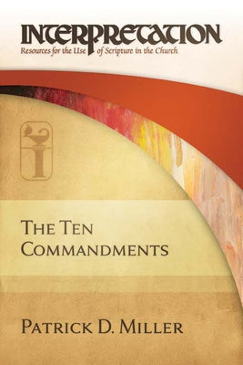 The Ten Commandments: Interpretation: Resources for the Use of Scripture in the Church by Miller, Patrick D.