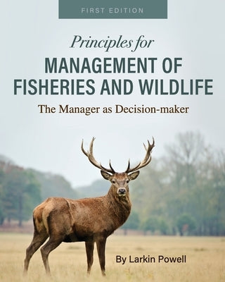 Principles for Management of Fisheries and Wildlife: The Manager as Decision-maker by Powell, Larkin