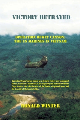 Victory Betrayed: Operation Dewey Canyon: US Marines in Vietnam by Winter, Ronald