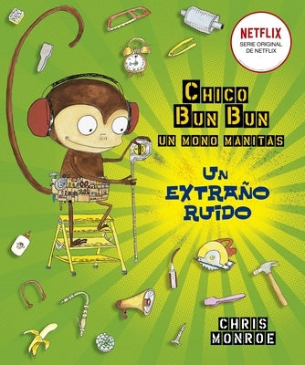 Chico Bun Bun. Un Mono Manitas. Un Extrano Ruido by Monroe, Chris