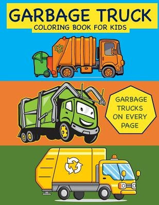 Garbage Truck Coloring Book for Kids Garbage Trucks on Every Page: Coloring Book for Toddlers, Preschool, Kindergarten by Books, Busy Hands