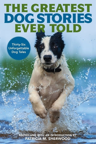 The Greatest Dog Stories Ever Told: Thirty-Six Unforgettable Dog Tales by Sherwood, Patricia M.