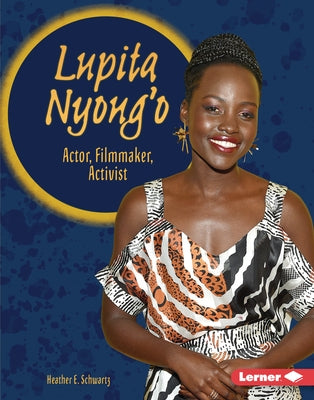 Lupita Nyong'o: Actor, Filmmaker, Activist by Schwartz, Heather E.
