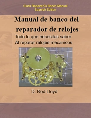 Manual de banco del reparador de relojes - Clock Repairers Bench Manual Spanish by Lloyd, D. Rod