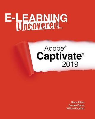 E-Learning Uncovered: Adobe Captivate 2019 by Pinder, Desir&#233;e