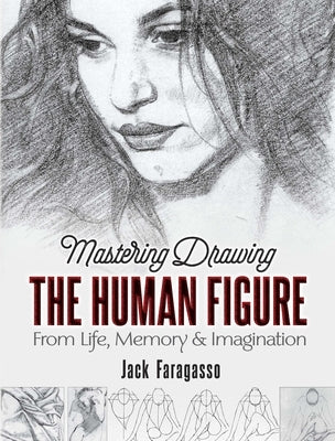 Mastering Drawing the Human Figure: From Life, Memory and Imagination by Faragasso, Jack