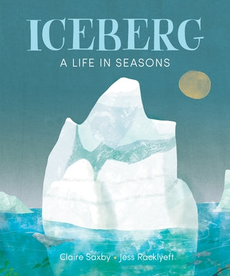 Iceberg: A Life in Seasons by Saxby, Claire