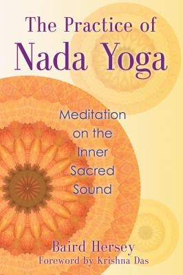 The Practice of Nada Yoga: Meditation on the Inner Sacred Sound by Hersey, Baird